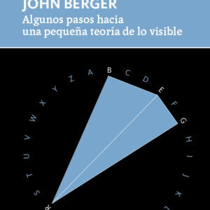 Algunos pasos hacia una pequeña teoría de lo visible John Berger