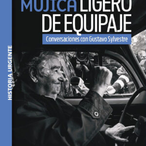 Pepe Mujica. Ligero de equipaje Conversaciones con Gustavo Sylvestre