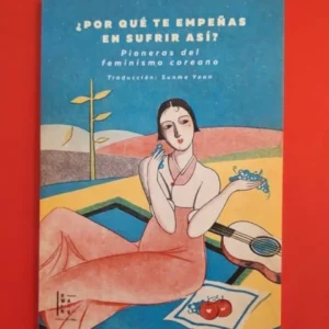 ¿ Por qué te empeñas en sufrir así ? Pioneras del feminismo coreano - AAVV
